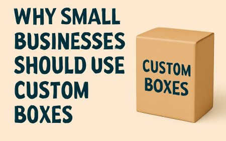 Why Small Businesses Should Use Custom Boxes