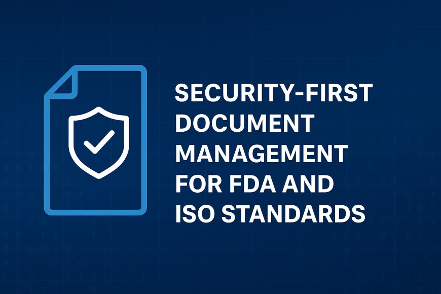 Security-First Document Management for FDA and ISO Standards