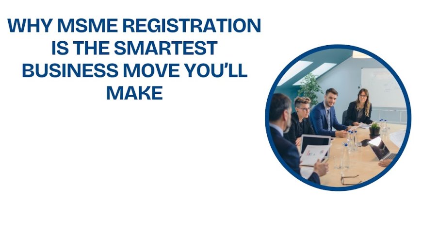 Why MSME Registration Is the Smartest Business Move You’ll Make